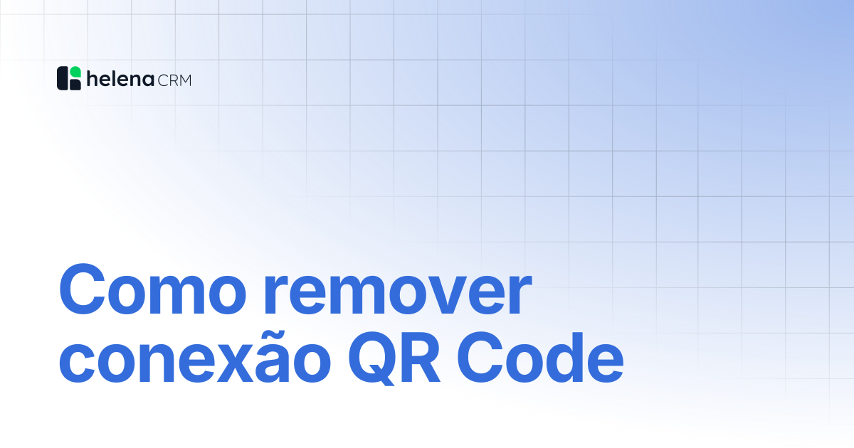 Como remover conexão QR Code | helenaCRM